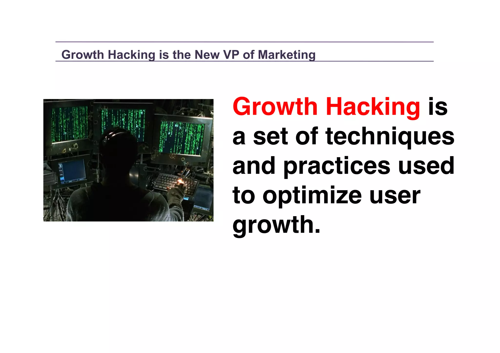 Growth Hacking is the New VP of Marketing

Growth Hacking is
a set of techniques
and practices used
to optimize user
growth."
"

"

 