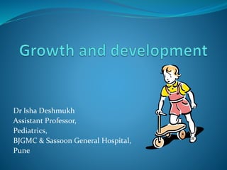Dr Isha Deshmukh
Assistant Professor,
Pediatrics,
BJGMC & Sassoon General Hospital,
Pune
 