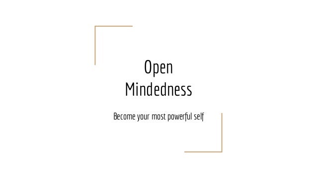 Open
Mindedness
Become your most powerful self
 