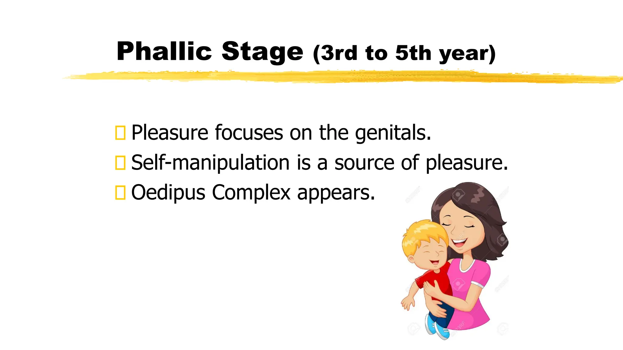 Pleasure focuses on the genitals.
Self-manipulation is a source of pleasure.
Oedipus Complex appears.
Phallic Stage (3rd to 5th year)
 