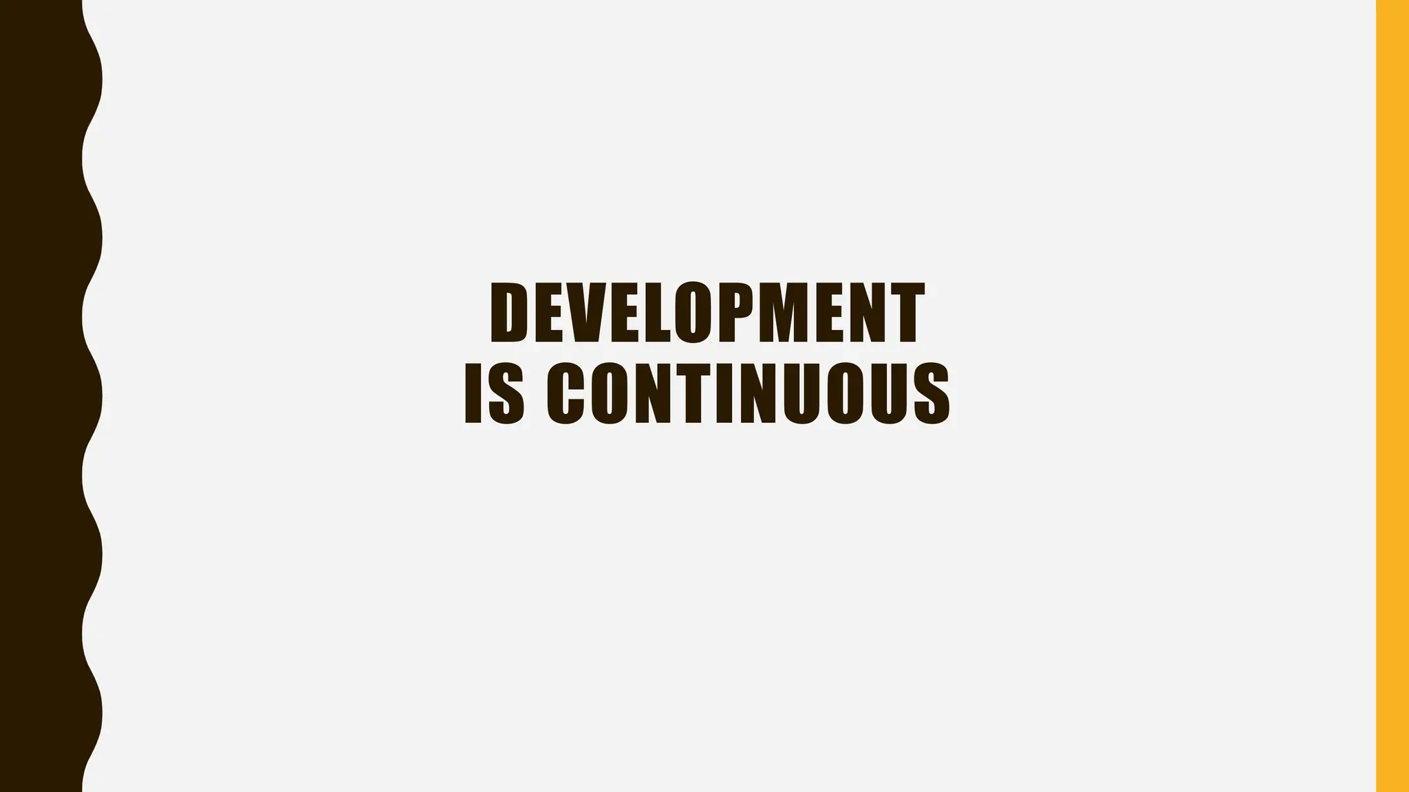 DEVELOPMENT
IS CONTINUOUS
 