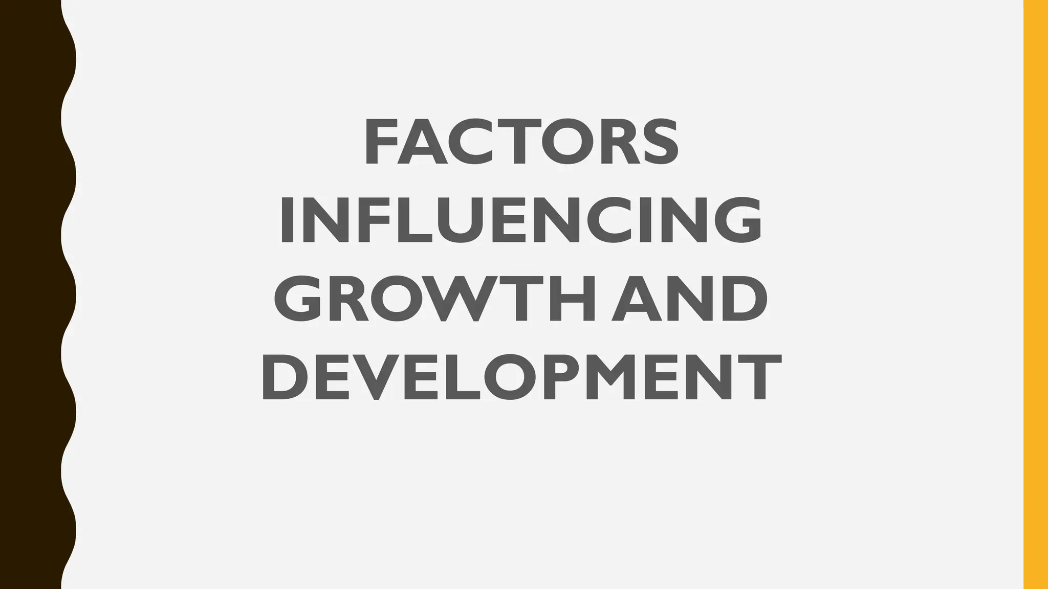 FACTORS
INFLUENCING
GROWTH AND
DEVELOPMENT
 