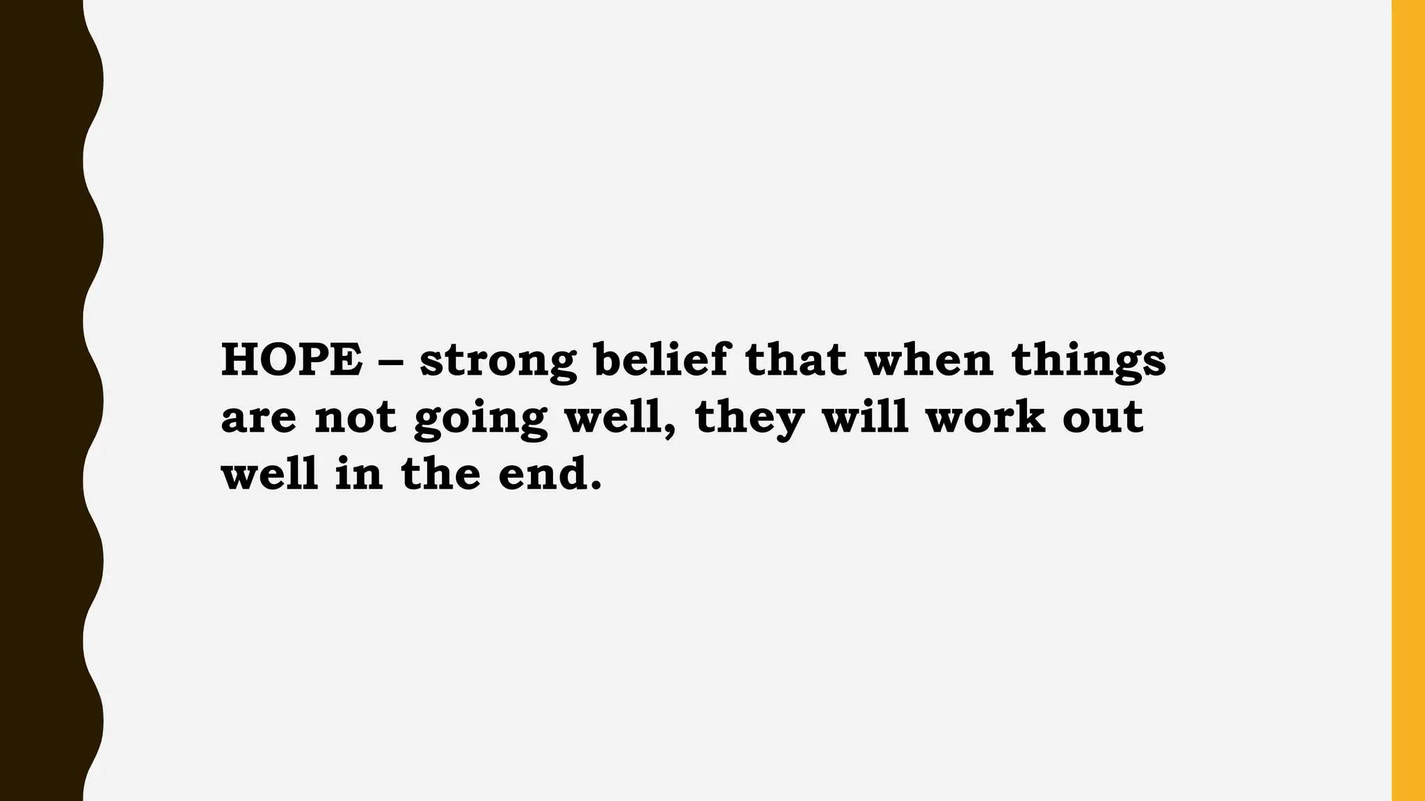 HOPE – strong belief that when things
are not going well, they will work out
well in the end.
 