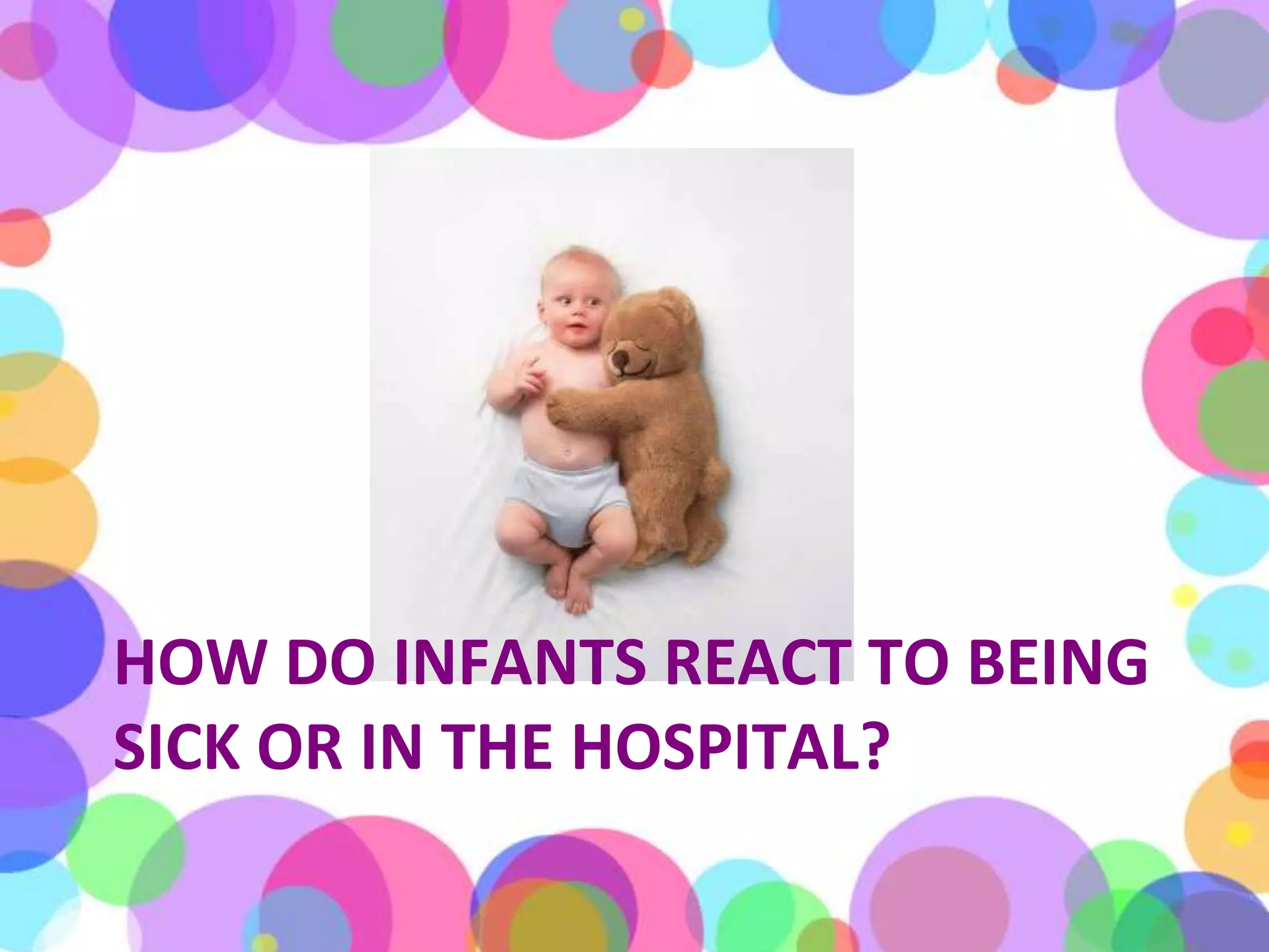 How do infants react to being sick or in the hospital?