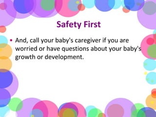 Safety First<br />And, call your baby's caregiver if you are worried or have questions about your baby's growth or develop...