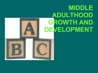 MIDDLE ADULTHOOD GROWTH AND DEVELOPMENT 