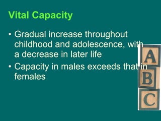 Vital Capacity Gradual increase throughout childhood and adolescence, with a decrease in later life Capacity in males exceeds that in females 