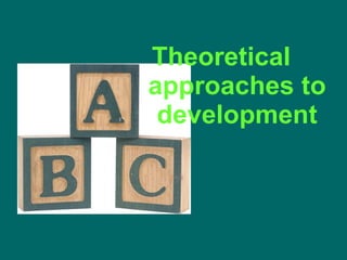Theoretical approaches to development 