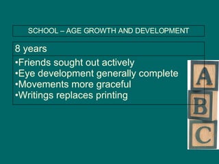 Friends sought out actively Eye development generally complete Movements more graceful Writings replaces printing 8 years SCHOOL – AGE GROWTH AND DEVELOPMENT 
