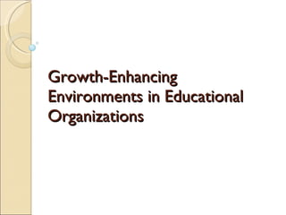 Growth-Enhancing Environments in Educational Organizations 