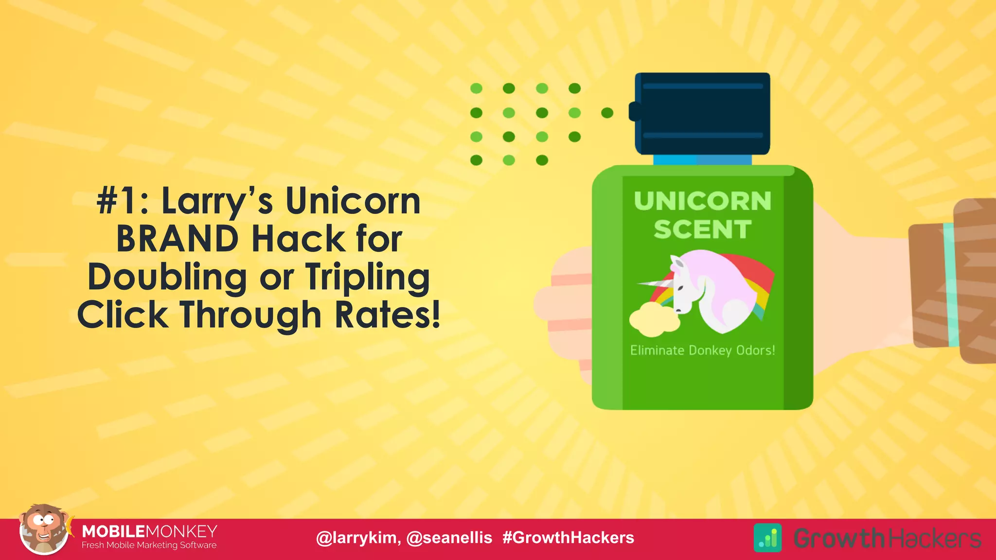 #CMCa2z @larrykim
#1: Larry’s Unicorn
BRAND Hack for
Doubling or Tripling
Click Through Rates!
@larrykim, @seanellis #GrowthHackers
 