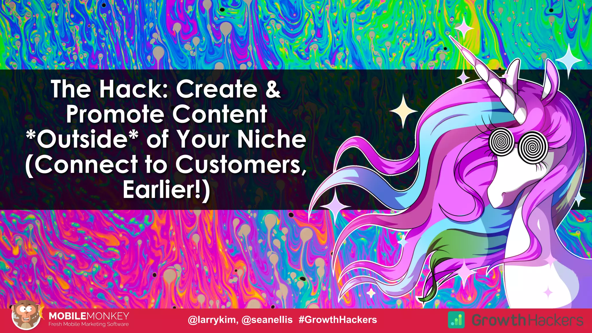 The Hack: Create &
Promote Content
*Outside* of Your Niche
(Connect to Customers,
Earlier!)
@larrykim, @seanellis #GrowthHackers
 