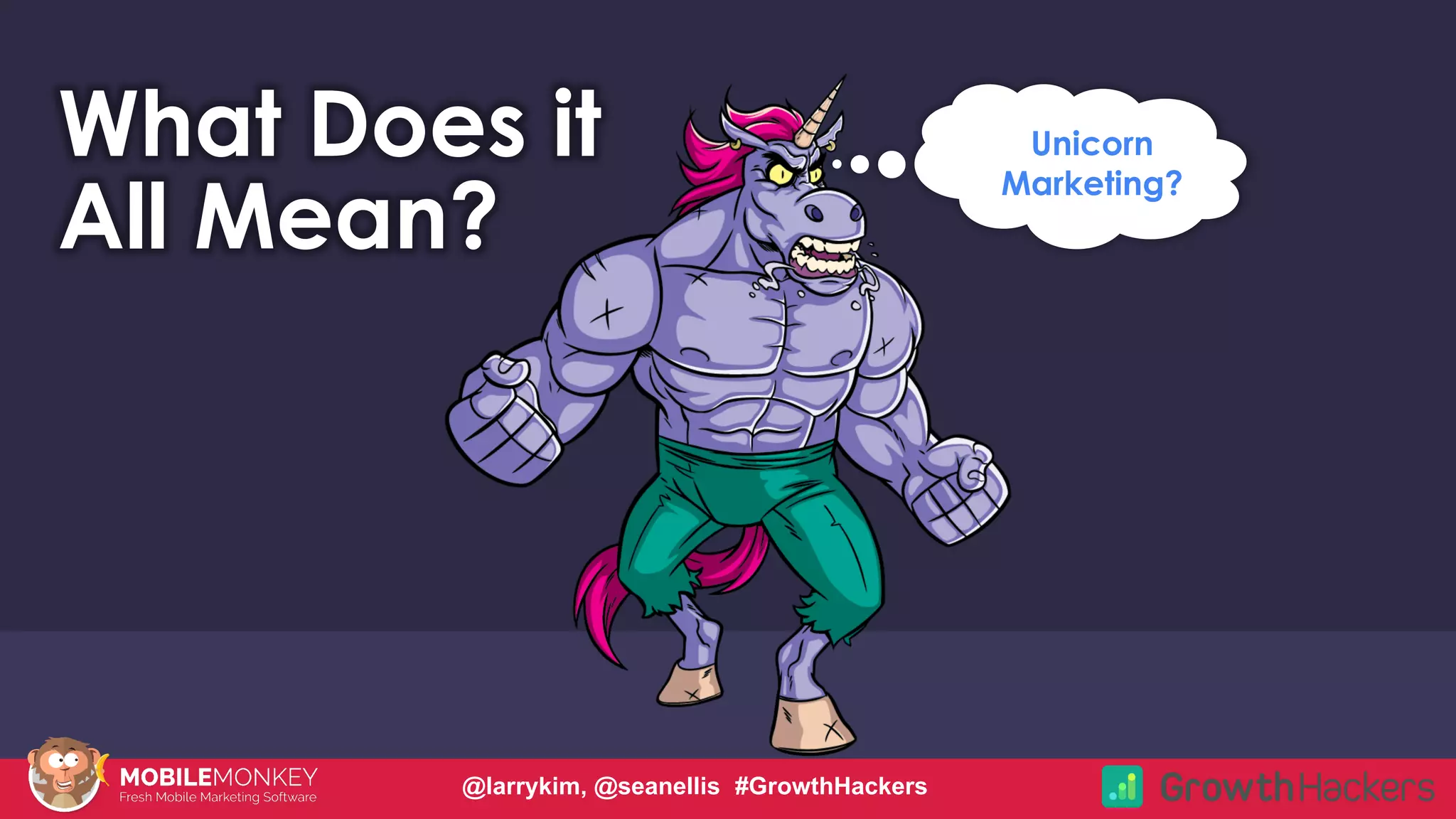 #CMCa2z @larrykim
What Does it
All Mean?
Unicorn
Marketing?
@larrykim, @seanellis #GrowthHackers
 