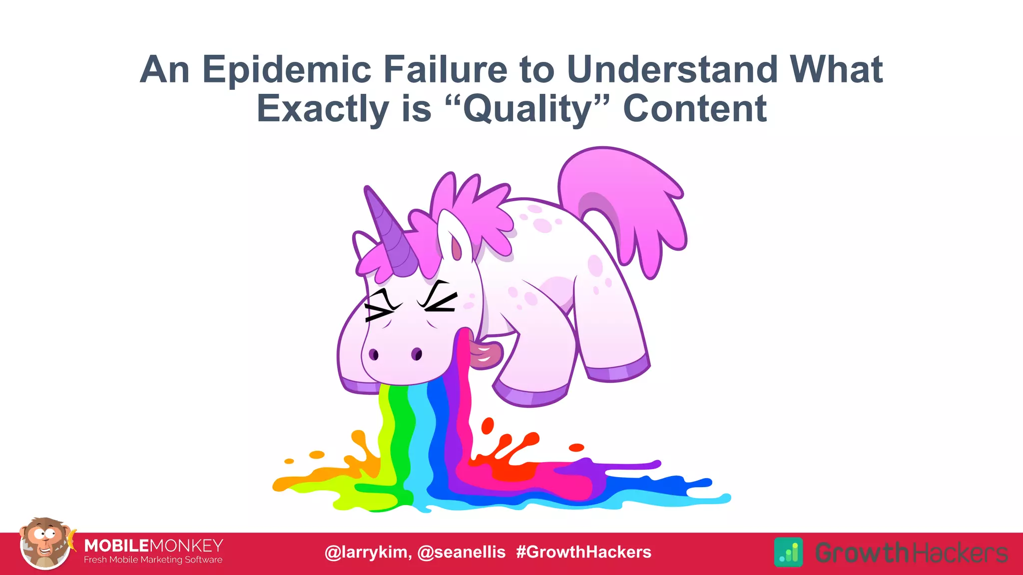 #CMCa2z @larrykim
An Epidemic Failure to Understand What
Exactly is “Quality” Content
@larrykim, @seanellis #GrowthHackers
 