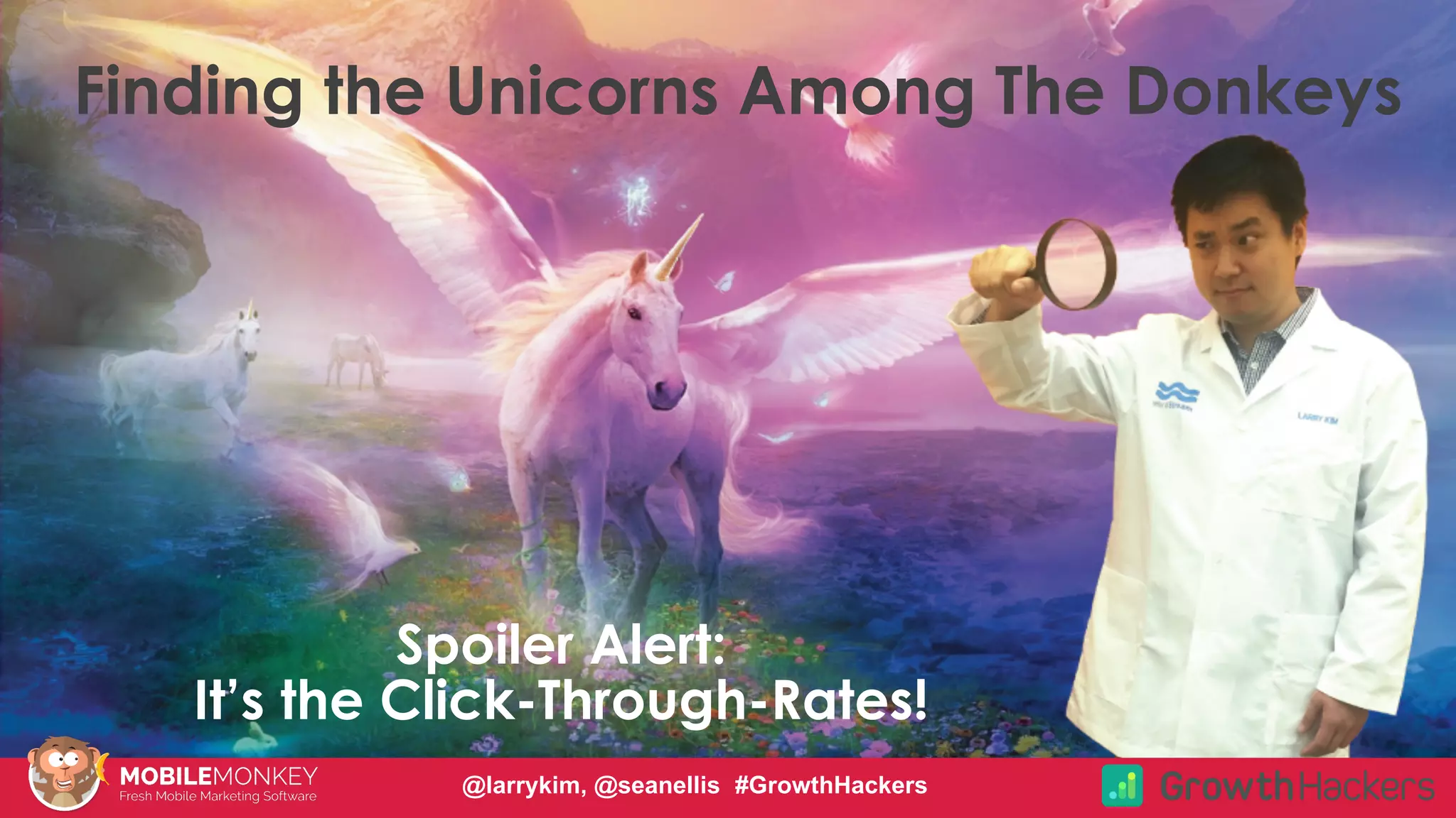 #CMCa2z @larrykim
Finding the Unicorns Among The Donkeys
Spoiler Alert:
It’s the Click-Through-Rates!
@larrykim, @seanellis #GrowthHackers
 
