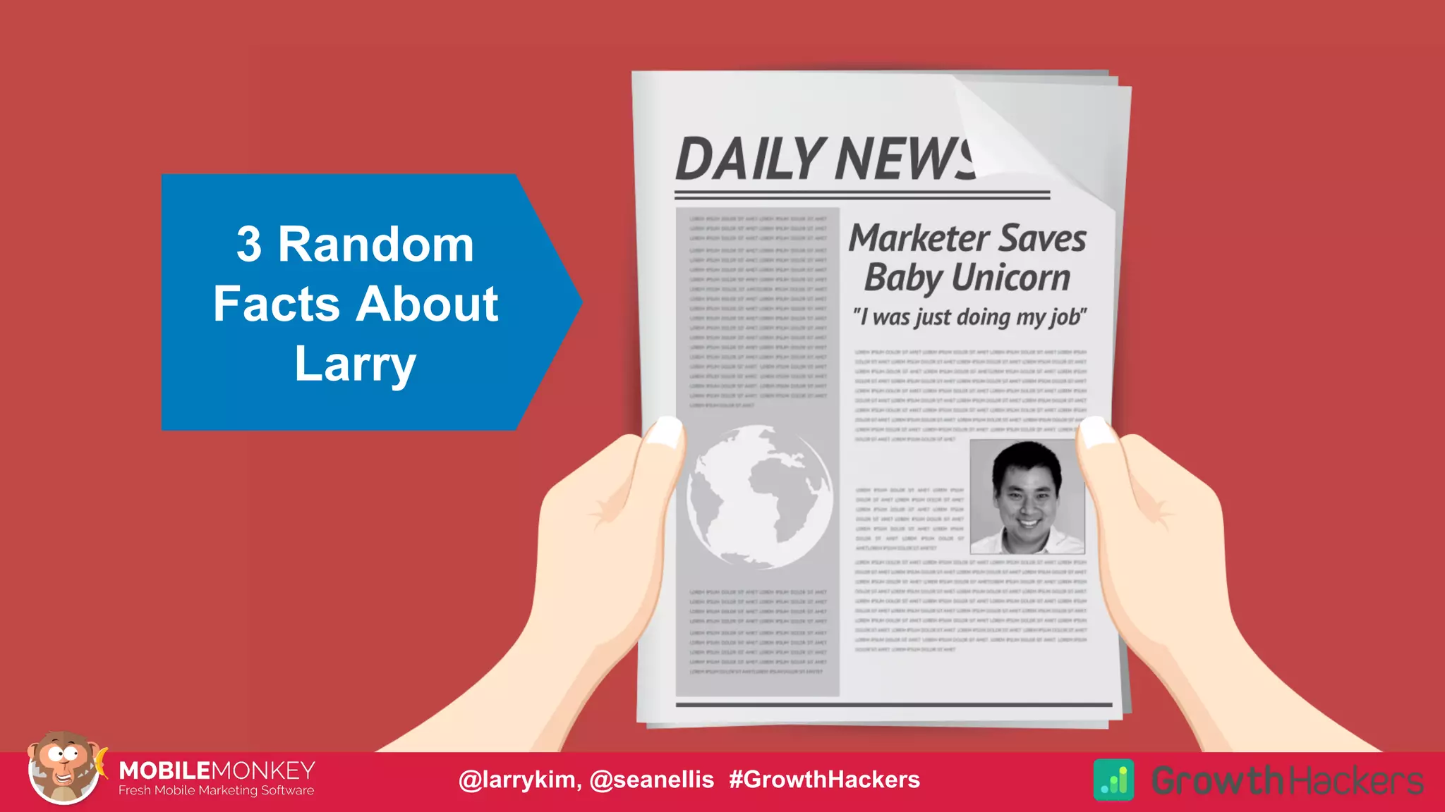 #CMCa2z @larrykim
3 Random
Facts About
Larry
@larrykim, @seanellis #GrowthHackers
 