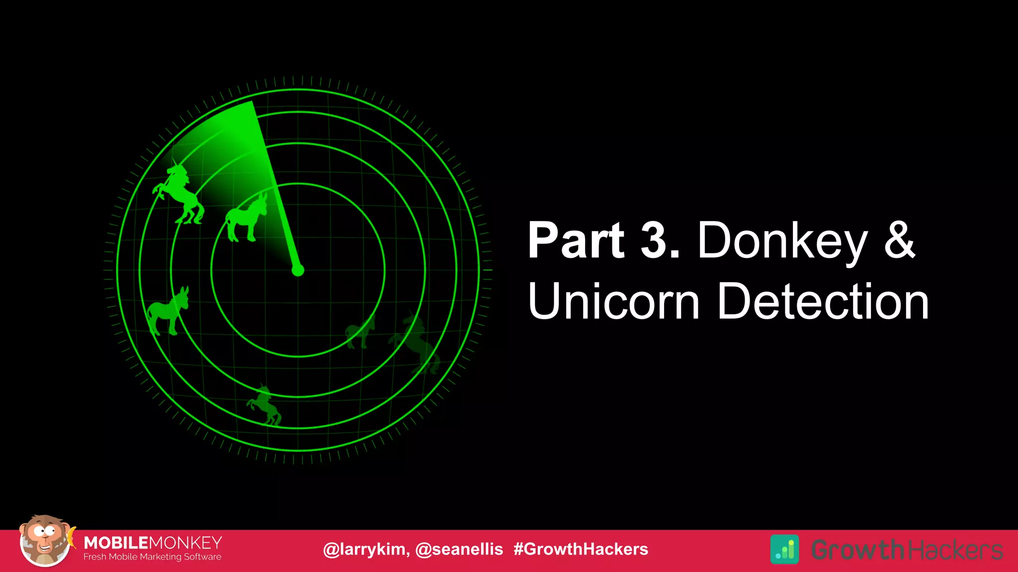 #CMCa2z @larrykim
Part 3. Donkey &
Unicorn Detection
@larrykim, @seanellis #GrowthHackers
 
