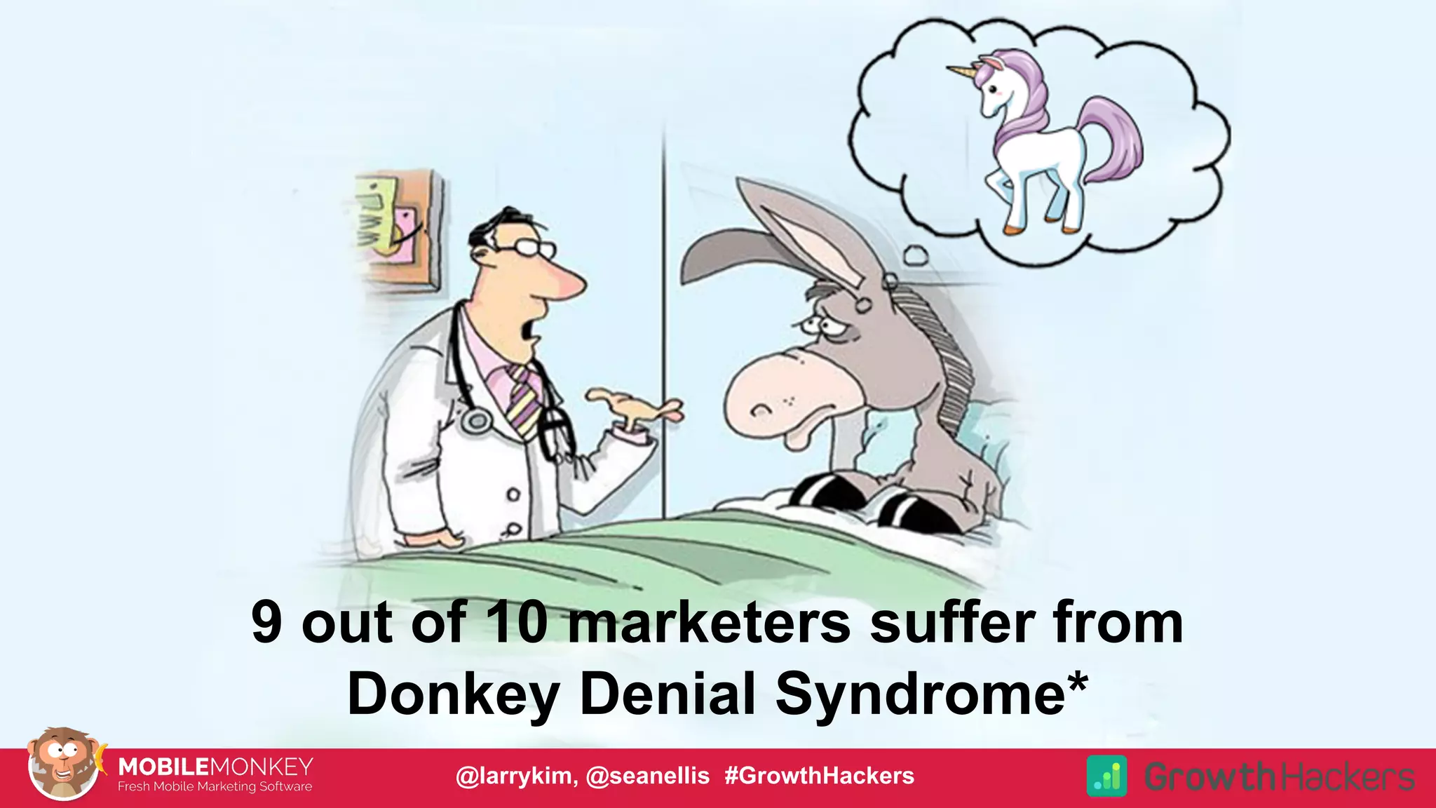 #CMCa2z @larrykim
9 out of 10 marketers suffer from
Donkey Denial Syndrome*
@larrykim, @seanellis #GrowthHackers
 