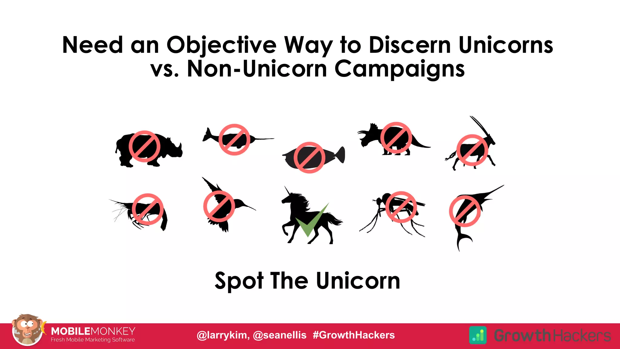 #CMCa2z @larrykim
Need an Objective Way to Discern Unicorns
vs. Non-Unicorn Campaigns
Spot The Unicorn
@larrykim, @seanellis #GrowthHackers
 