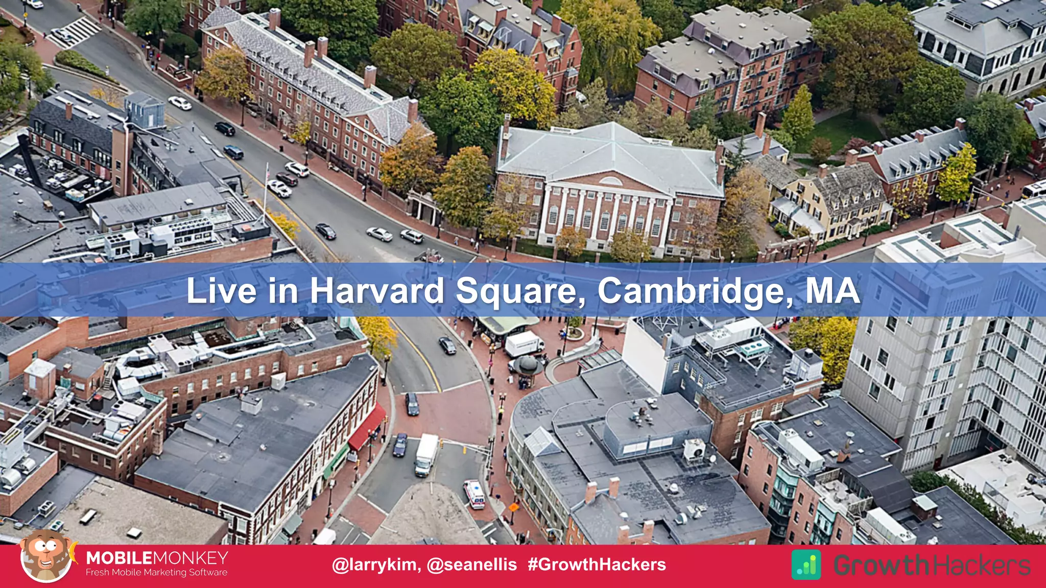 Live in Harvard Square, Cambridge, MA
@larrykim, @seanellis #GrowthHackers
 