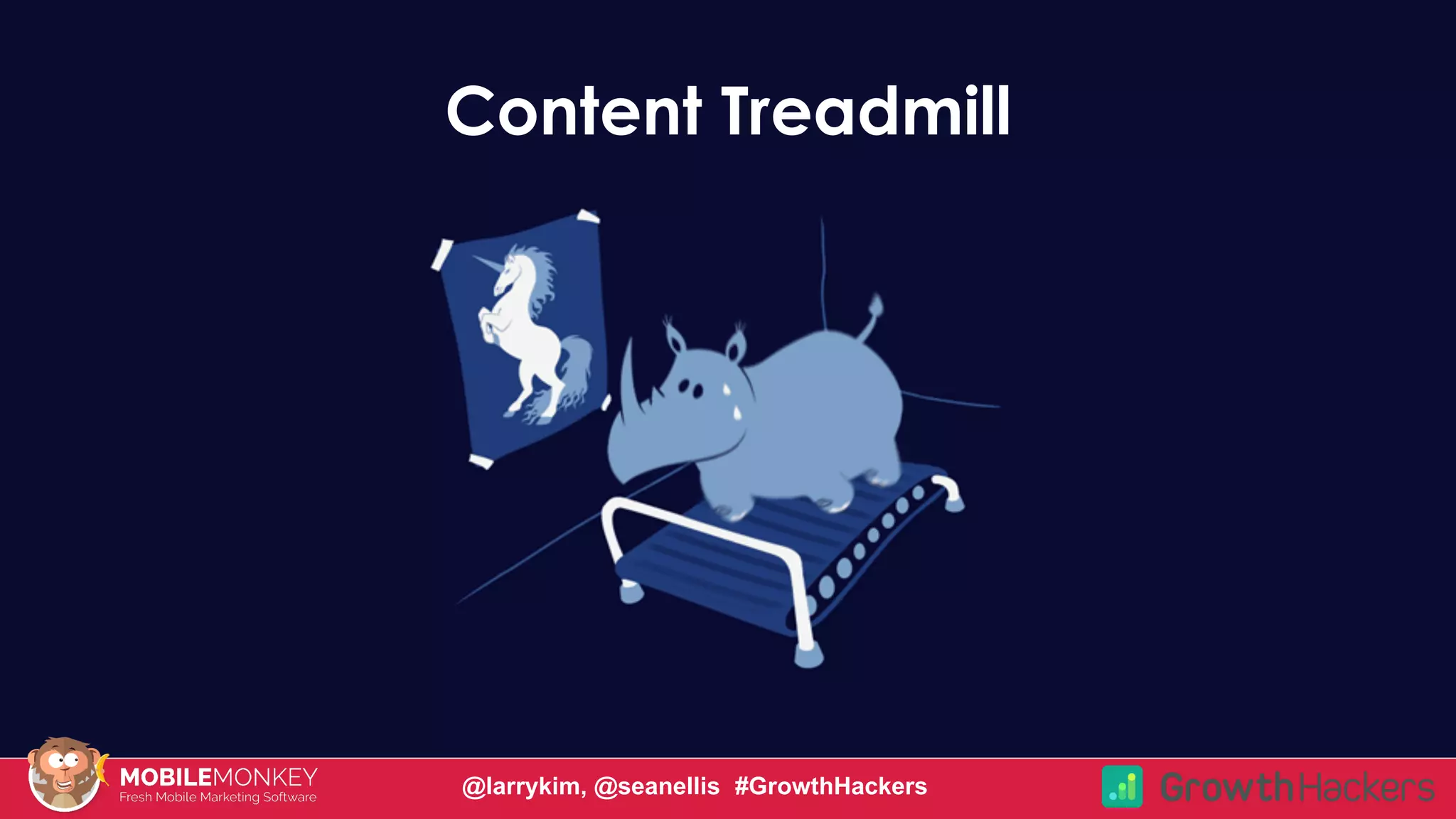 #CMCa2z @larrykim
Content Treadmill
@larrykim, @seanellis #GrowthHackers
 