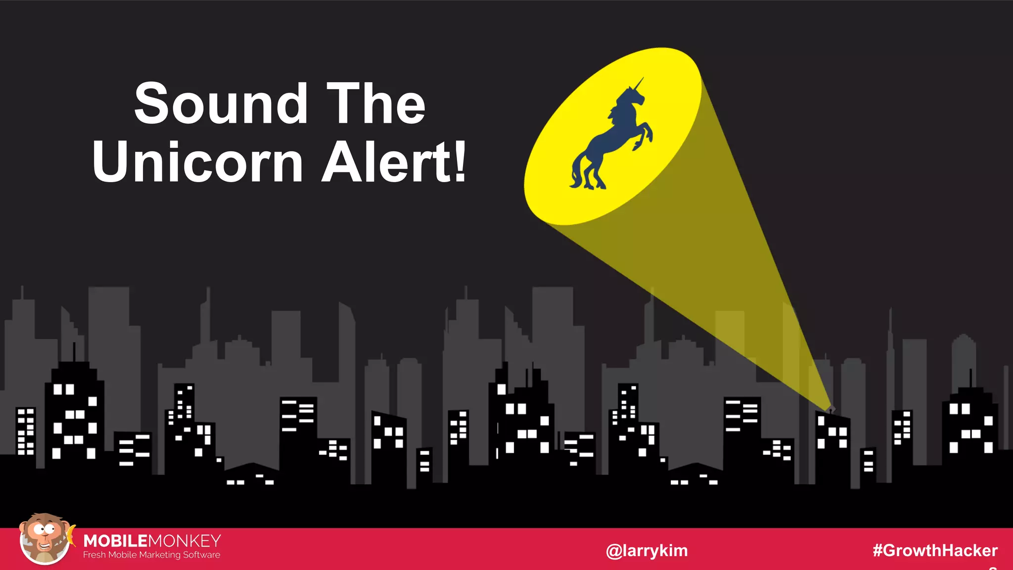 #CMCa2z @larrykim
Sound The
Unicorn Alert!
@larrykim #GrowthHacker
 