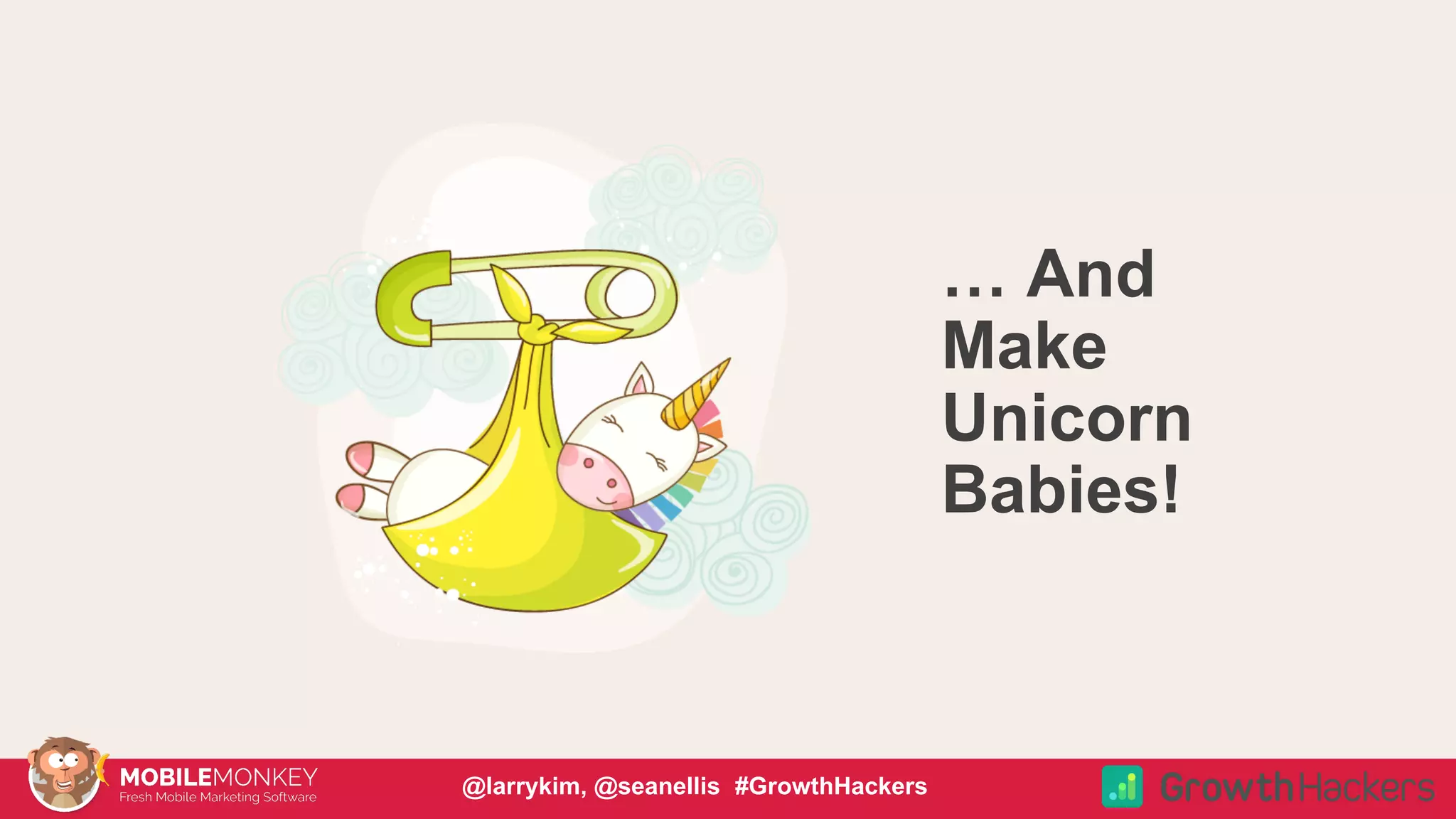 #CMCa2z @larrykim
… And
Make
Unicorn
Babies!
@larrykim, @seanellis #GrowthHackers
 