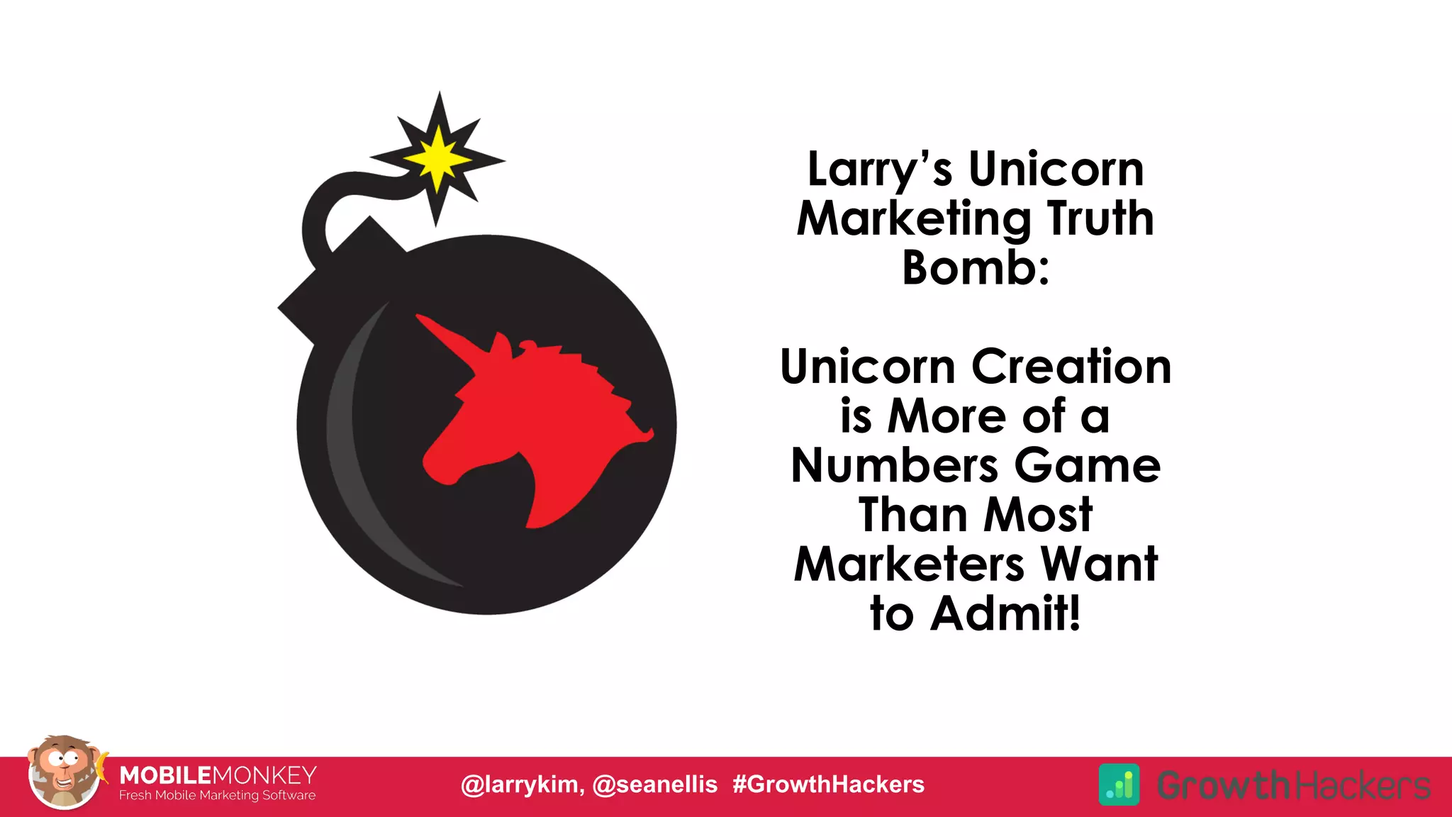 #CMCa2z @larrykim
Larry’s Unicorn
Marketing Truth
Bomb:
Unicorn Creation
is More of a
Numbers Game
Than Most
Marketers Want
to Admit!
@larrykim, @seanellis #GrowthHackers
 