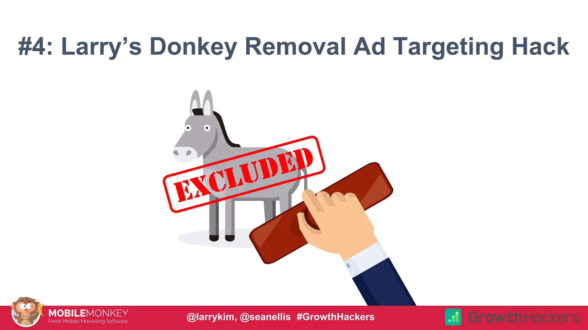 #4: Larry’s Donkey Removal Ad Targeting Hack
@larrykim, @seanellis #GrowthHackers
 