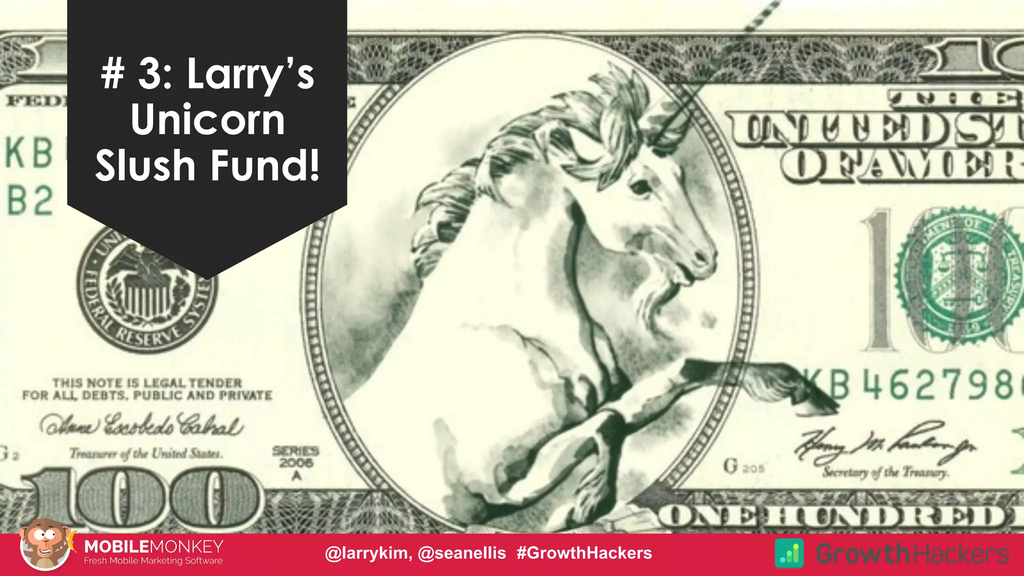 #CMCa2z @larrykim
# 3: Larry’s
Unicorn
Slush Fund!
@larrykim, @seanellis #GrowthHackers
 
