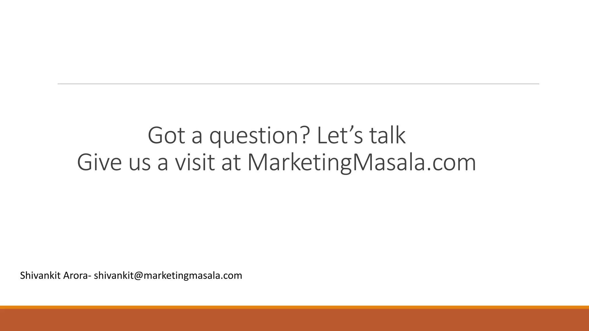 Got a question? Let’s talk
Give us a visit at MarketingMasala.com
Shivankit Arora- shivankit@marketingmasala.com
 