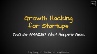 Andy Young // @andyy // andy@500.co
Growth Hacking
for Startups
Andy Young, EIR @ 500 Startups
@andyy
 