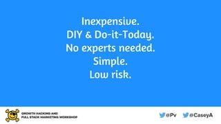 Inexpensive.
DIY & Do-it-Today.
No experts needed.
Simple.
Low risk.
 