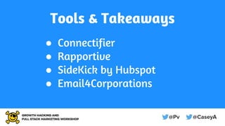 Tools & Takeaways
● Connectifier
● Rapportive
● SideKick by Hubspot
● Email4Corporations
 