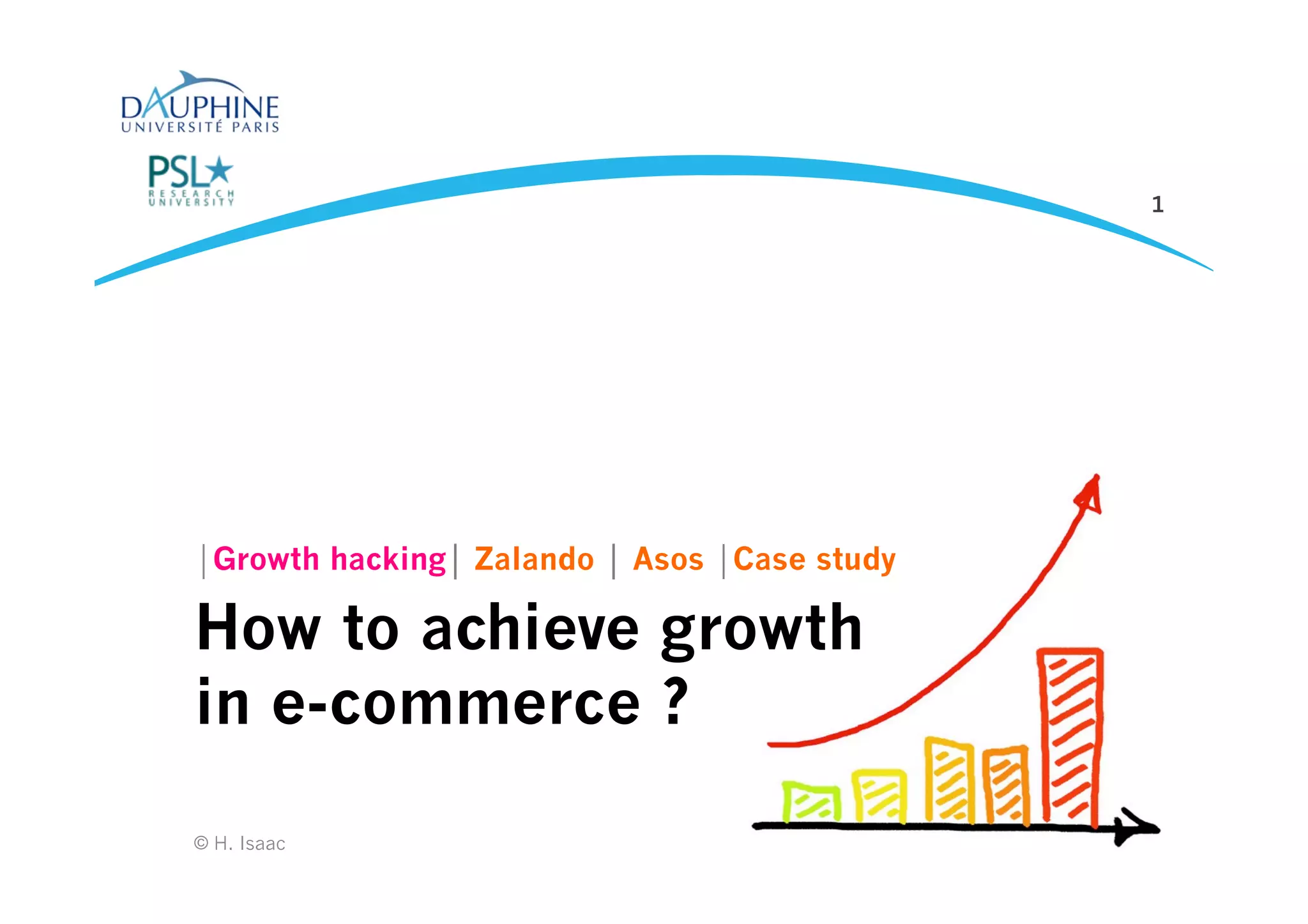 How to achieve growth
in e-commerce ?
⏐Growth hacking⏐ Zalando ⏐ Asos ⏐Case study
© H. Isaac
1
 