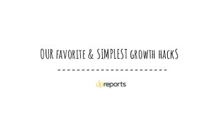 OUR favorite & SIMPLEST growth hackS
-----------------------
 
