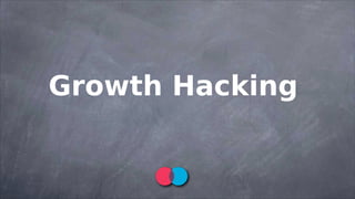 Growth Hacking 
 