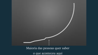 Maioria das pessoas quer saber
o que aconteceu aqui
 