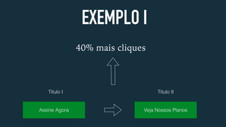 EXEMPLO I
40% mais cliques
Veja Nossos PlanosAssine Agora
Título I Título II
 