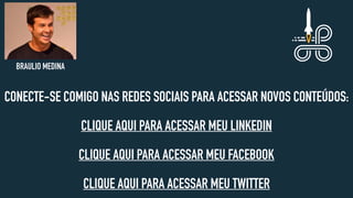 CONECTE-SE COMIGO NAS REDES SOCIAIS PARA ACESSAR NOVOS CONTEÚDOS:
CLIQUE AQUI PARA ACESSAR MEU LINKEDIN 
CLIQUE AQUI PARA ACESSAR MEU FACEBOOK 
 
CLIQUE AQUI PARA ACESSAR MEU TWITTER
BRAULIO MEDINA
 