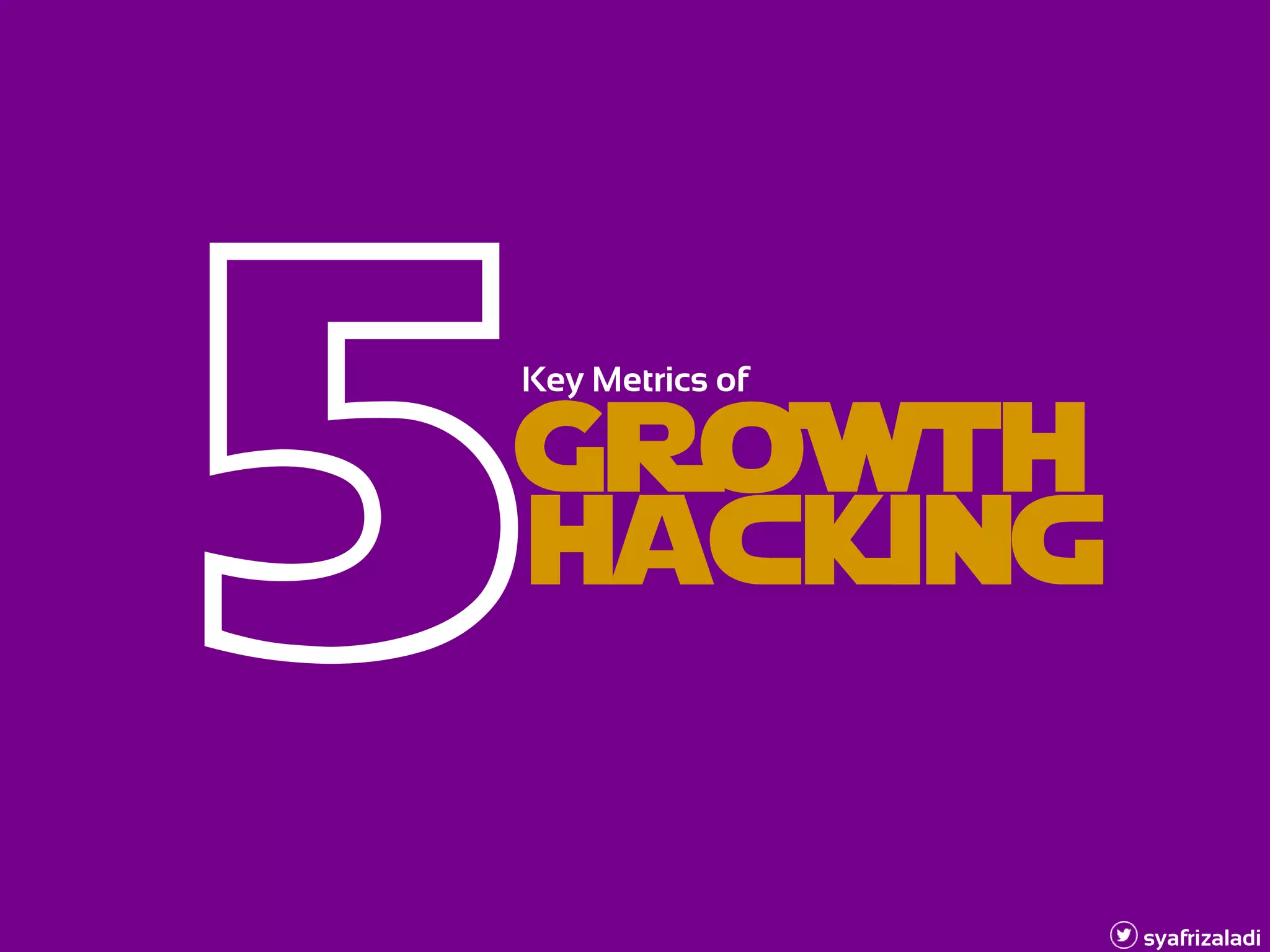 GRoWth
syafrizaladi
hacking
Key Metrics of
 