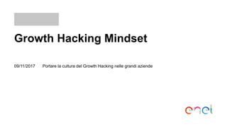 Growth Hacking Mindset
Portare la cultura del Growth Hacking nelle grandi aziende09/11/2017
 