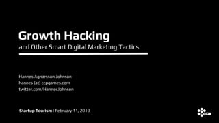 Growth Hacking
and Other Smart Digital Marketing Tactics
Startup Tourism | February 11, 2019
Hannes Agnarsson Johnson
hannes (at) ccpgames.com
twitter.com/HannesJohnson
 