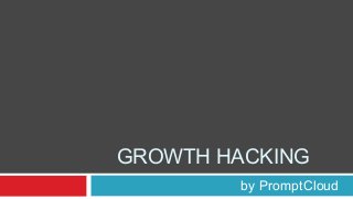 GROWTH HACKING
by PromptCloud
 