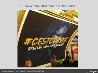 Le 18 novembre 2014 dans le métro parisien…
Growth Hacking Paris – Growth Hacker le Social Media
 
