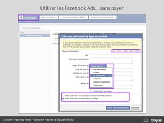 Utiliser les Facebook Ads… sans payer
Growth Hacking Paris – Growth Hacker le Social Media
 