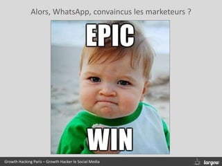 Alors, WhatsApp, convaincus les marketeurs ?
Growth Hacking Paris – Growth Hacker le Social Media
 