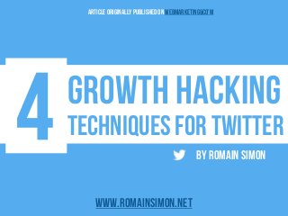 Growth hacking
Techniques for Twitter
By Romain Simon
www.romainsimon.net
Article originally publishedon webmarketing&co’m
 
