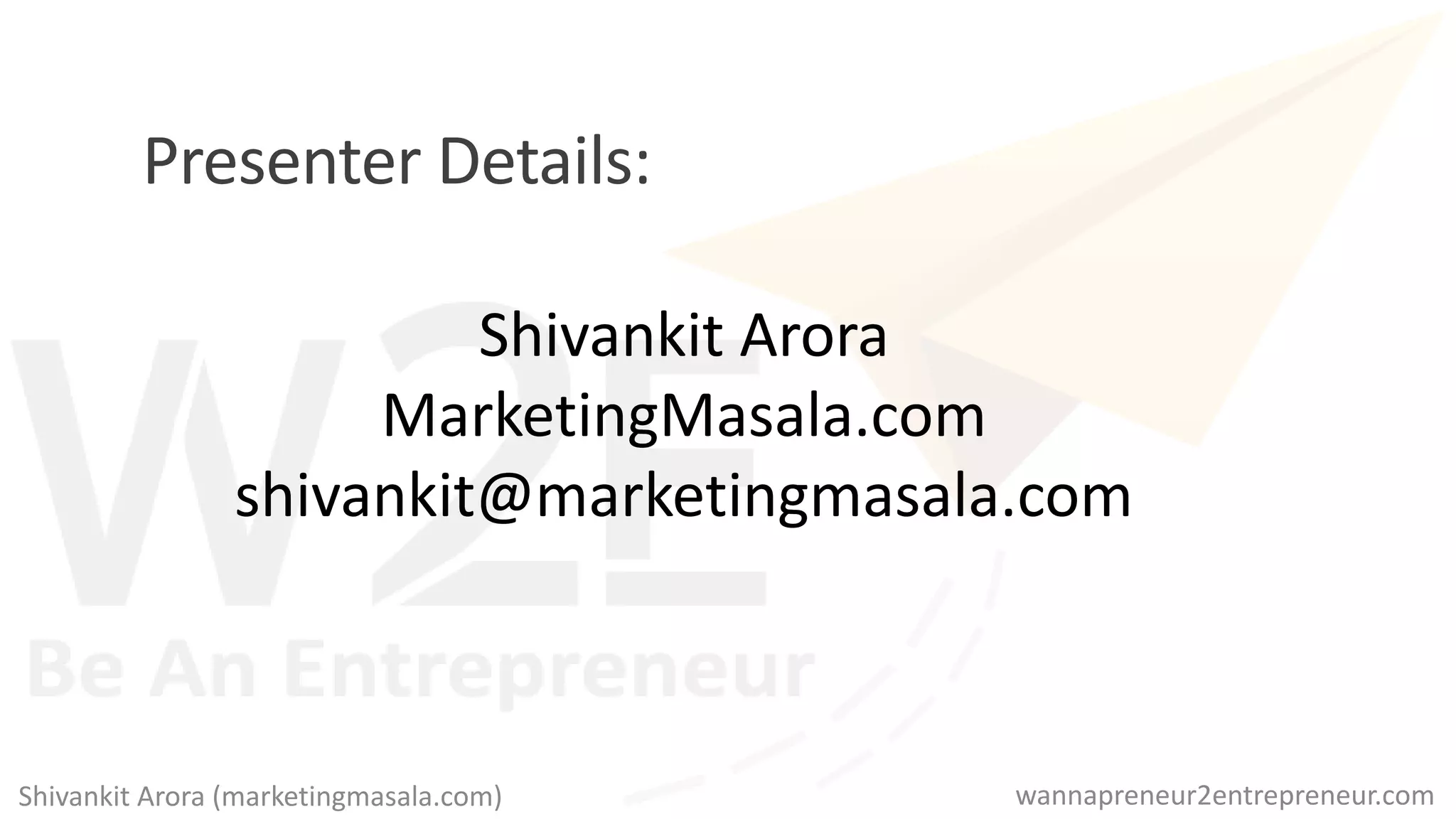 Shivankit Arora
MarketingMasala.com
shivankit@marketingmasala.com
Presenter Details:
wannapreneur2entrepreneur.comShivankit Arora (marketingmasala.com)
 