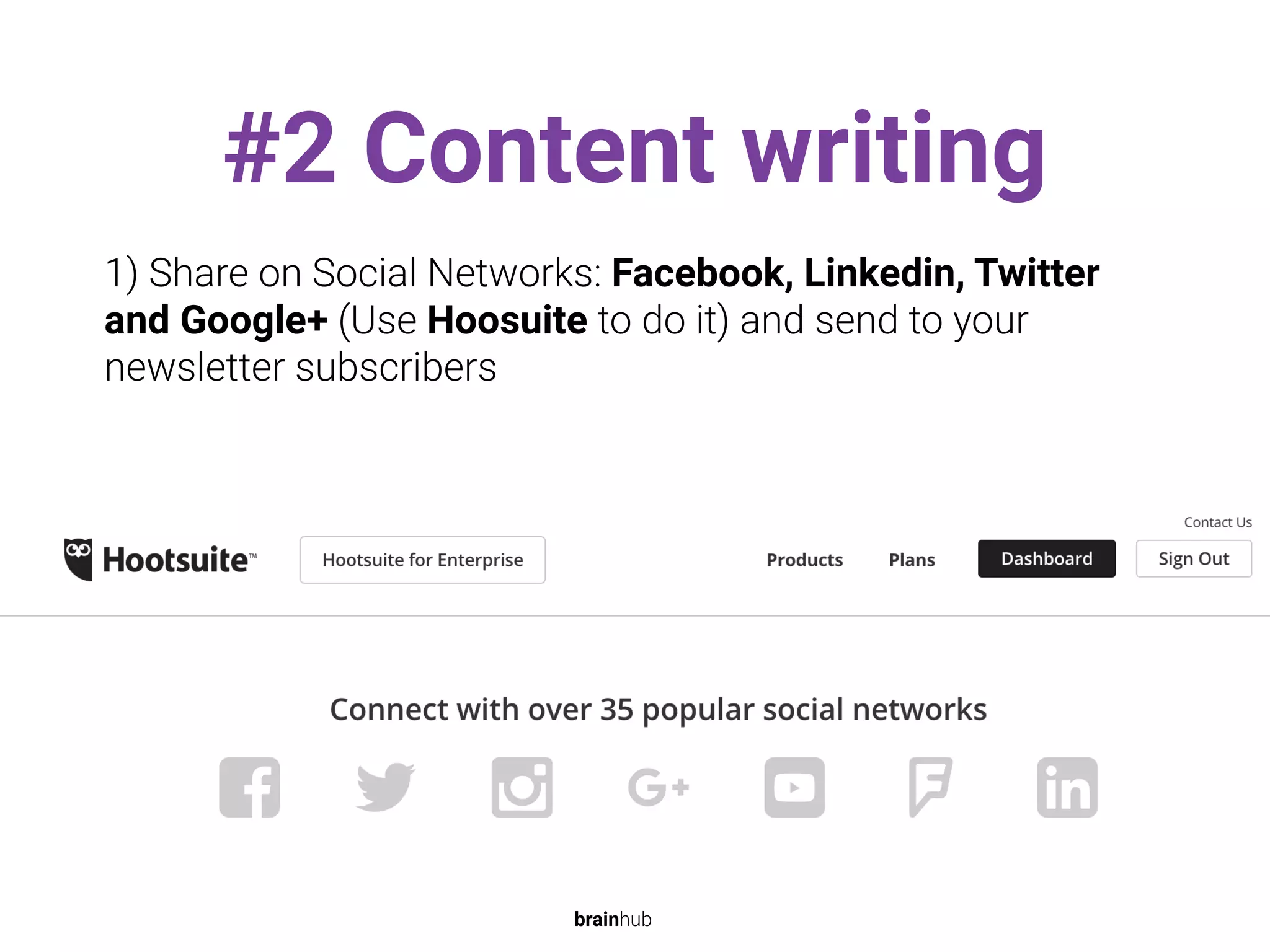#2 Content writing
1) Share on Social Networks: Facebook, Linkedin, Twitter
and Google+ (Use Hoosuite to do it) and send to your
newsletter subscribers
brainhub
 